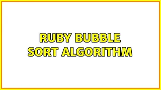 Ruby bubble sort algorithm 2 Solutions