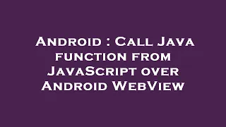 Android Call Java function from JavaScript over Android WebView