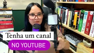 Todos deveriam ter um canal no YouTube.