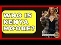 Who Is Kenya Moore - The Rich And Famous Files