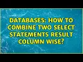 Databases How to combine two select statements result column wise