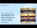 Workbook The Body Keeps the Score Brain by Liam Daniels book