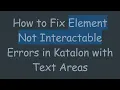How to Fix Element Not Interactable Errors in Katalon with Text Areas