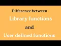 difference between Library and User defined functions Library functions User defined functions