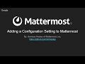 Mattermost Dev Talk - Adding a Config Setting