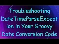 Troubleshooting DateTimeParseException in Your Groovy Date Conversion Code