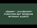 jQuery JavaScript function not working without alert