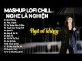 Download Lagu Mashup Lofi Chill Nghe Là Nghiện - Nhạc Chill TikTok Hay Nhất Hiện Nay - Nhạc Buồn Tâm Trạng 2025