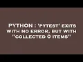 PYTHON pytest exits with no error but with collected 0 items