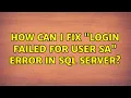 How can I fix Login failed for user sa error in SQL Server 2 Solutions