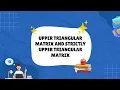 UPPER TRIANGULAR MATRIX AND STRICTLY UPPER TRIANGULAR MATRIX SPECIAL TYPE OF SQUARE MATRIX MATRICES