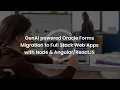 GenAI-Powered Oracle Forms Migration Transform to Full-Stack Web Apps