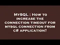 MySQL How to increase the connection timeout for mysql connection from c application