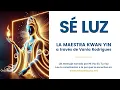 SÉ LUZ  | Un mensaje de la maestra Kwan Yin a través de Vania Rodrígues