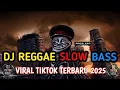 Lagu KUMPULAN DJ REGGAE SLOW TERBARU || DJ CAMPURAN VIRAL TIKTOK 2025🎵
