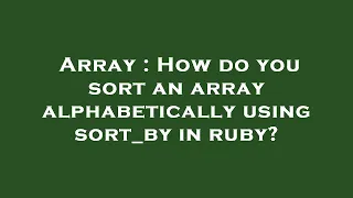 Array How do you sort an array alphabetically using sort - by in ruby