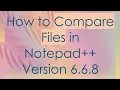 How to Compare Files in Notepad Version 6 6 8