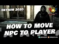 SKYRIM Move NPC To PLAYER or to another location