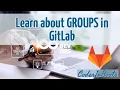 Fundamentals of Groups in GitLab Basics Complete Tutorial