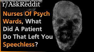 Nurses Of PSYCH WARDS What Did A Patient Do That Left You Speechless Askreddit