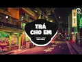 Download Lagu Trả Cho Em (Qinn Remix) - Khánh Cường | ♫ Anh Trả Cho Em Tự Do Tháng Năm Ta Từng Gắn Bó Remix TikTok