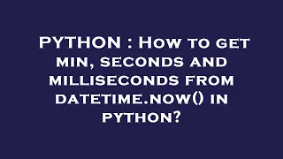 PYTHON How to get min seconds and milliseconds from datetime now in python