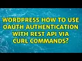Wordpress How to use OAuth authentication with REST API via CURL commands 4 Solutions
