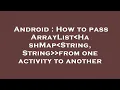 Android How to pass ArrayList HashMap String String from one activity to another