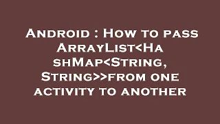 Android How to pass ArrayList HashMap String String from one activity to another