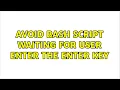 Avoid bash script waiting for user enter the Enter key 2 Solutions