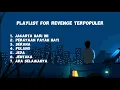 Download Lagu Playlist For Revenge Terpopuler | Perayaan Patah Hati | Pulang | Serana