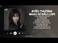 Download Lagu Yêu Thương Nhau Gì Đâu Mà Chỉ Toàn Là Niềm Đau Lofi - Yêu Thương Nhau Gì Đâu Lofi - Nhạc Chill 2025