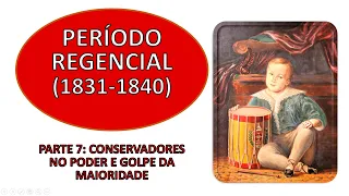 Período Regencial (1831-1840) - Parte 7: Conservadores no Poder e o Golpe da Maioridade