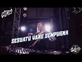 Lagu DJ SESUATU YANG SEMPURNA - DJ NEW REMIX FULL BASS 2021