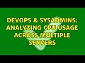 DevOps SysAdmins Analyzing CPU usage across multiple servers 3 Solutions
