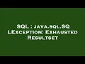SQL java sql SQLException Exhausted Resultset