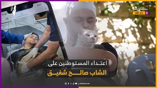 مستوطنون يعتدون بوحشية على الشاب صالح شفيق من ذوي الاحتياجات الخاصة  في جريمة تعكس حجم الانتهاكات  دندنها