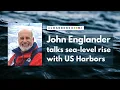 John Englander Expert on Sea Level Rise Talks with US Harbors About Changing Coastal Waters