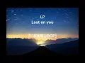 LP - Lost On You [1 HOUR LOOP]