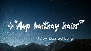 aap baithay hain by zamad baig english translation