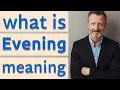 Evening Meaning of evening