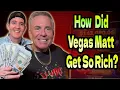 Vegas Matt How Did He Get So Rich