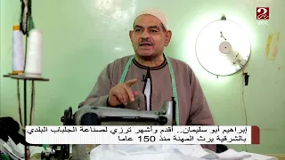 إبراهيم أبوسليمان أقدم وأشهر ترزي لصناعة الجلباب البلدي بالشرقية يرث المهنة منذ 150 عاما 