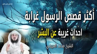 أكثر قصص الرسول ﷺ تشويقا احداث غريبة عن البشر الشيخ محمد العريفي 