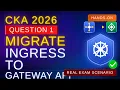 CKA 2026 Question 1 Migrate Ingress to Gateway API Real Exam Scenario Hands-On