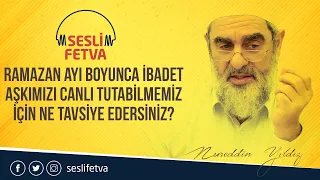 25) Ramazan ayı boyunca ibadet aşkımızı canlı tutabilmemiz için ne tavsiye edersiniz?