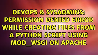 Permission denied error while creating files from a python script using mod - wsgi on apache