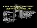 Lagu KUMPULAN LAGU POP GALAU TERBAIK 2025 VIRAL TIK TOK FULL LIRIK || playlist lagu galau brutal 2025