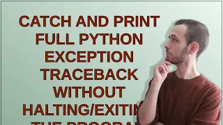 Catch and print full Python exception traceback without the program