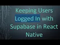 Keeping Users Logged In with Supabase in React Native
